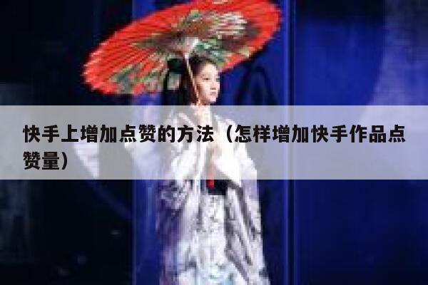 快手上增加点赞的方法（怎样增加快手作品点赞量） 第1张