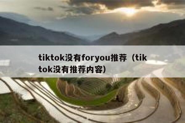 tiktok没有foryou推荐（tiktok没有推荐内容） 第1张
