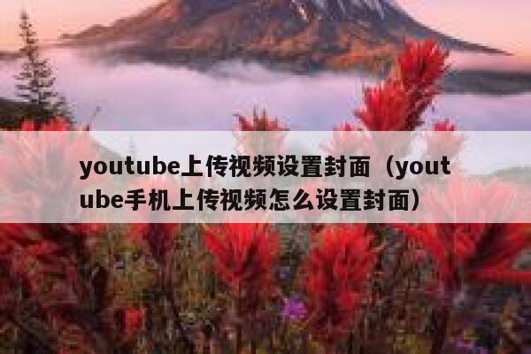 youtube上传视频设置封面（youtube手机上传视频怎么设置封面） 第1张