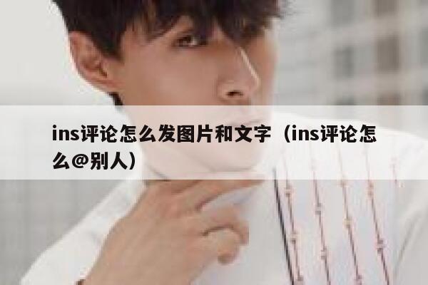 ins评论怎么发图片和文字（ins评论怎么@别人） 第1张