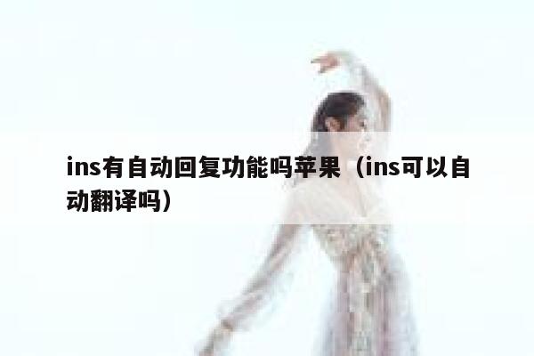 ins有自动回复功能吗苹果（ins可以自动翻译吗） 第1张