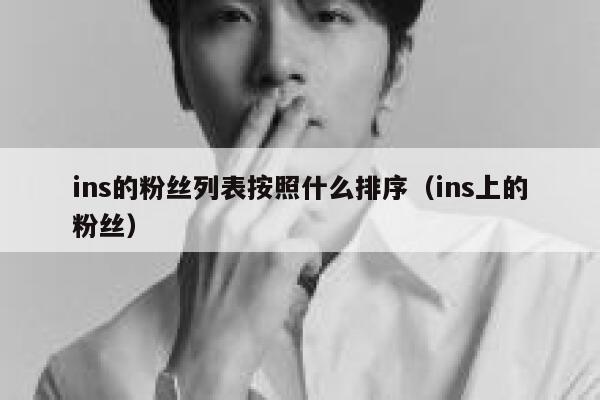 ins的粉丝列表按照什么排序（ins上的粉丝） 第1张