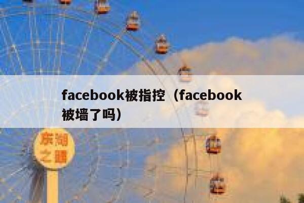 facebook被指控（facebook被墙了吗） 第1张