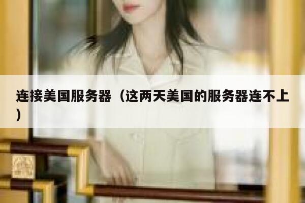 连接美国服务器（这两天美国的服务器连不上） 第1张