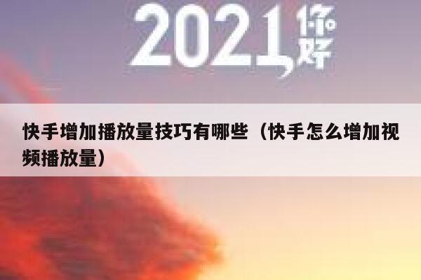 快手增加播放量技巧有哪些（快手怎么增加视频播放量） 第1张