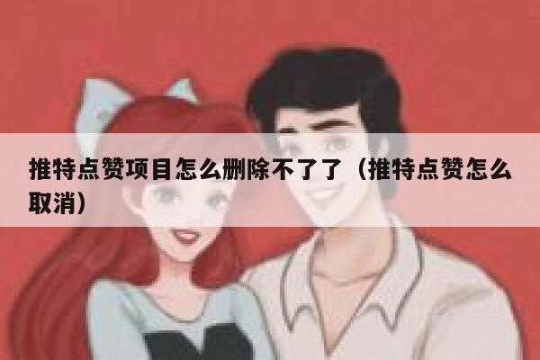 推特点赞项目怎么删除不了了（推特点赞怎么取消） 第1张
