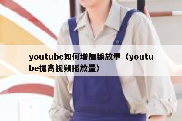 youtube如何增加播放量（youtube提高视频播放量） 第1张