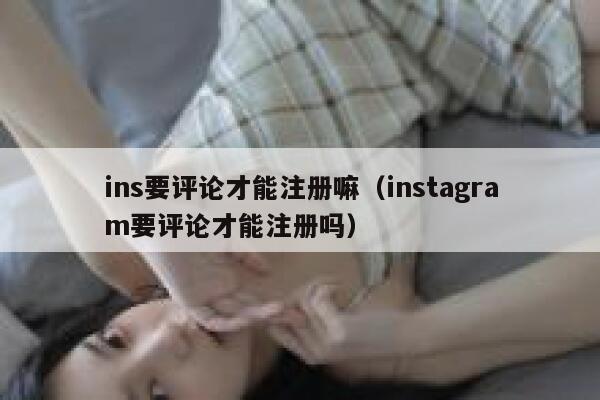 ins要评论才能注册嘛（instagram要评论才能注册吗） 第1张