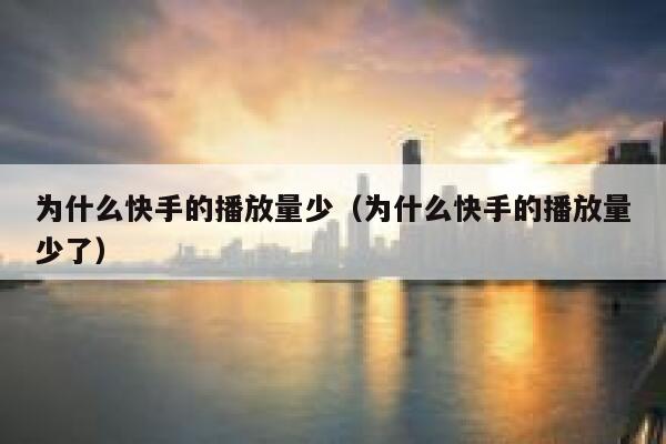 为什么快手的播放量少（为什么快手的播放量少了） 第1张