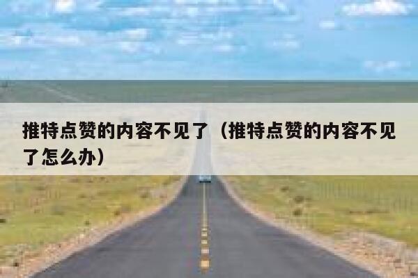 推特点赞的内容不见了（推特点赞的内容不见了怎么办） 第1张