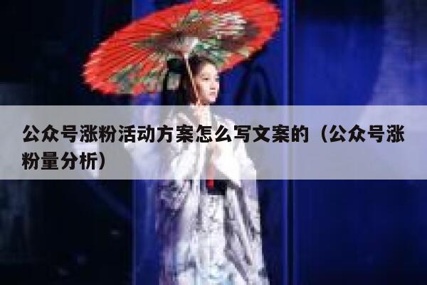 公众号涨粉活动方案怎么写文案的（公众号涨粉量分析） 第1张