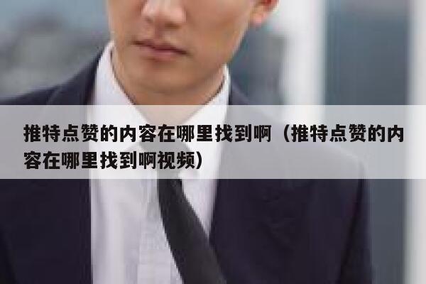 推特点赞的内容在哪里找到啊（推特点赞的内容在哪里找到啊视频） 第1张
