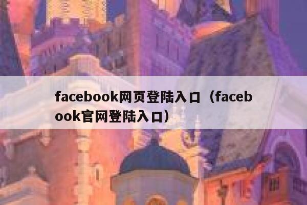 facebook网页登陆入口（facebook官网登陆入口） 第1张