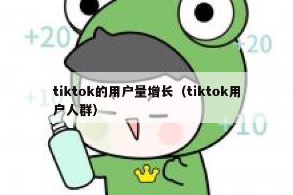 tiktok的用户量增长（tiktok用户人群） 第1张