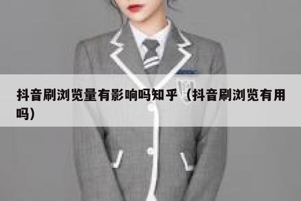 抖音刷浏览量有影响吗知乎（抖音刷浏览有用吗） 第1张