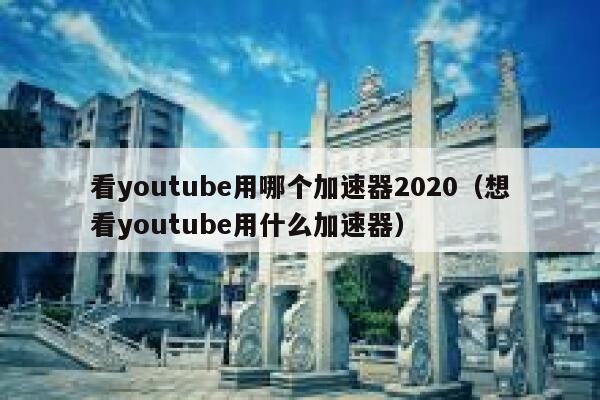 看youtube用哪个加速器2020（想看youtube用什么加速器） 第1张