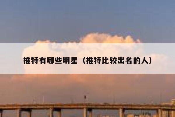 推特有哪些明星（推特比较出名的人） 第1张