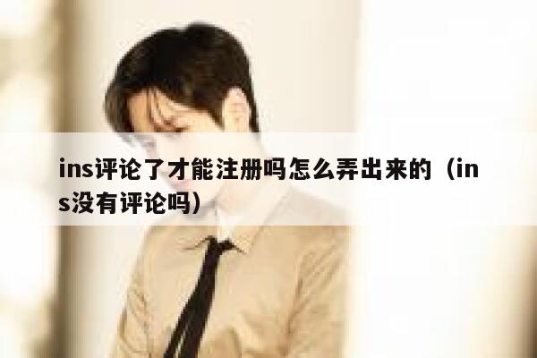 ins评论了才能注册吗怎么弄出来的（ins没有评论吗） 第1张