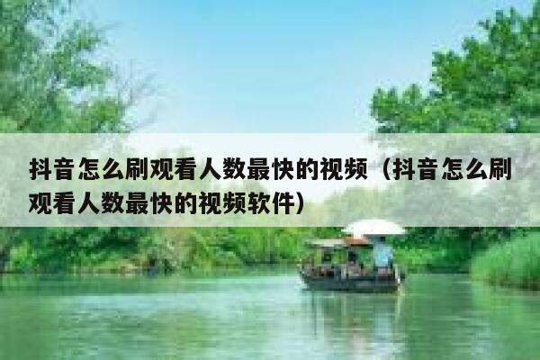 抖音怎么刷观看人数最快的视频（抖音怎么刷观看人数最快的视频软件） 第1张