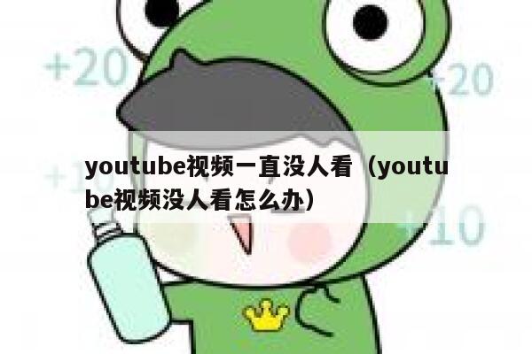 youtube视频一直没人看（youtube视频没人看怎么办） 第1张