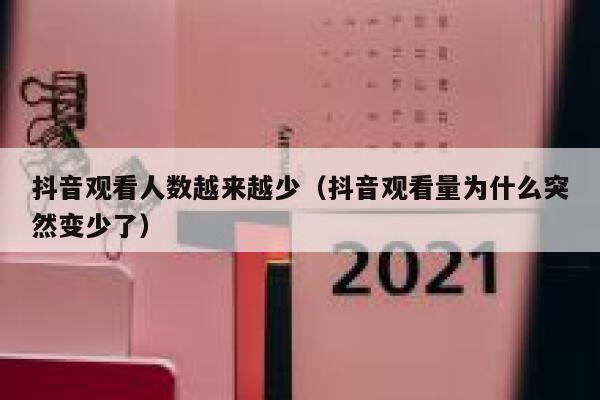 抖音观看人数越来越少（抖音观看量为什么突然变少了） 第1张