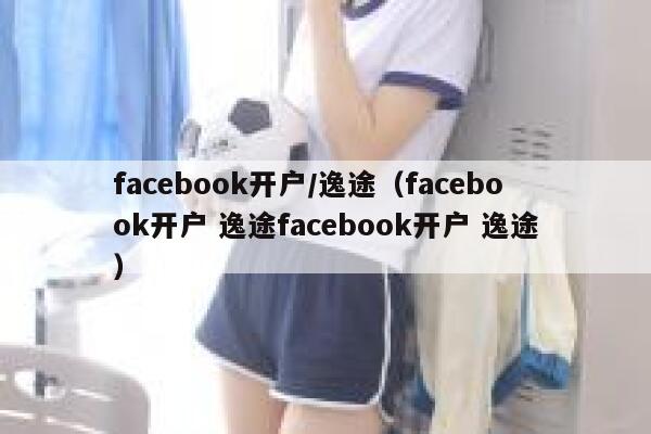 facebook开户/逸途（facebook开户 逸途facebook开户 逸途） 第1张