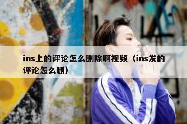 ins上的评论怎么删除啊视频（ins发的评论怎么删） 第1张