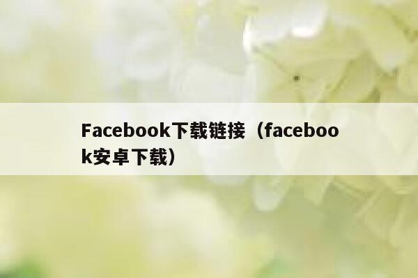 Facebook下载链接（facebook安卓下载） 第1张