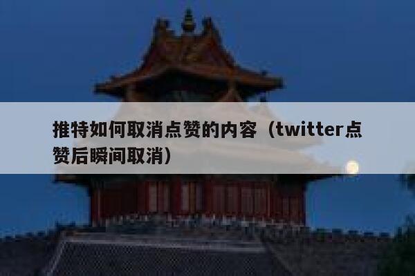 推特如何取消点赞的内容（twitter点赞后瞬间取消） 第1张