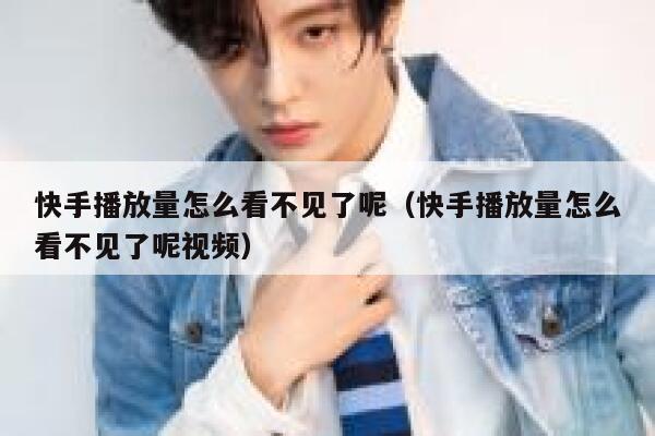快手播放量怎么看不见了呢（快手播放量怎么看不见了呢视频） 第1张