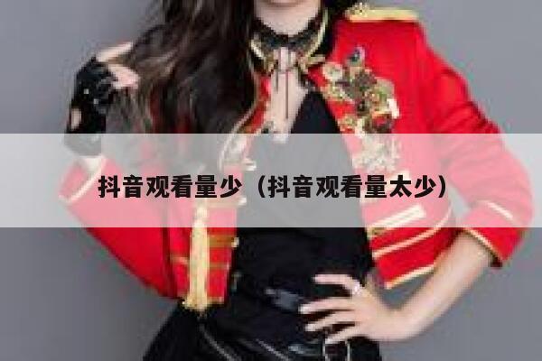 抖音观看量少（抖音观看量太少） 第1张