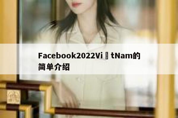 Facebook2022ViệtNam的简单介绍 第1张