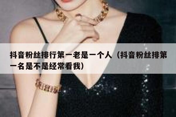 抖音粉丝排行第一老是一个人（抖音粉丝排第一名是不是经常看我） 第1张