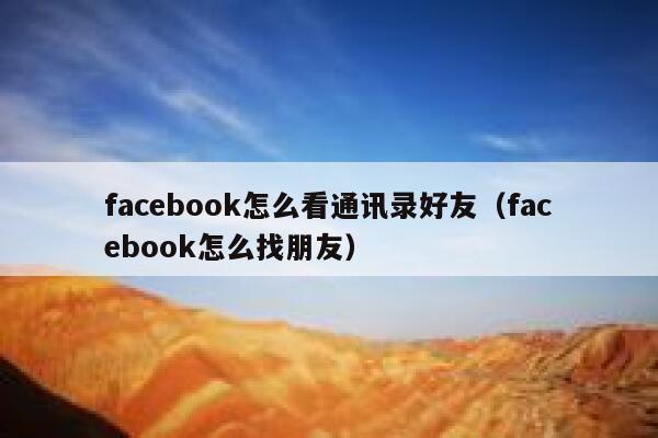 facebook怎么看通讯录好友（facebook怎么找朋友） 第1张