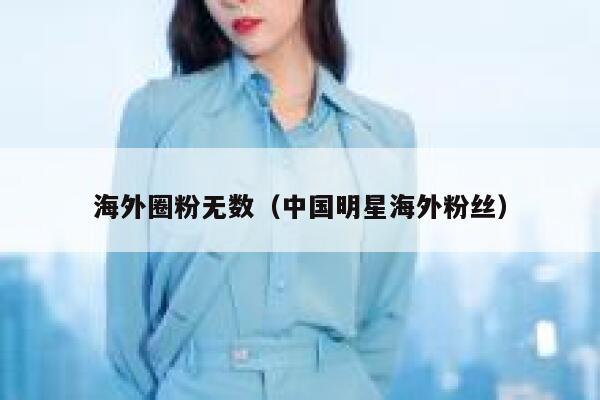 海外圈粉无数（中国明星海外粉丝） 第1张