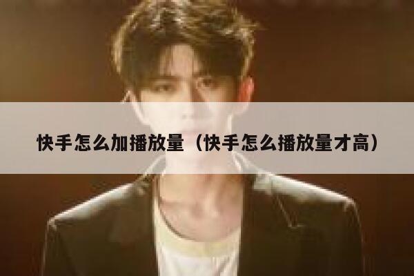 快手怎么加播放量（快手怎么播放量才高） 第1张