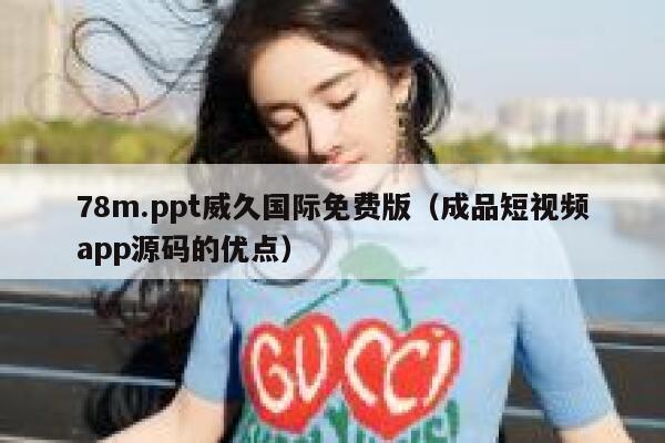 78m.ppt威久国际免费版（成品短视频app源码的优点） 第1张