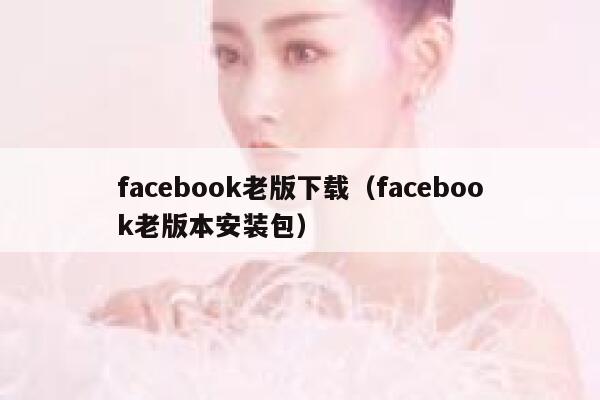 facebook老版下载（facebook老版本安装包） 第1张
