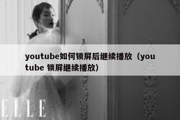 youtube如何锁屏后继续播放（youtube 锁屏继续播放） 第1张