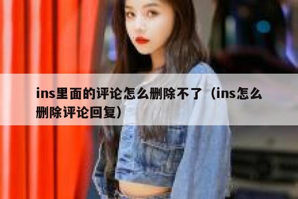 ins里面的评论怎么删除不了（ins怎么删除评论回复） 第1张