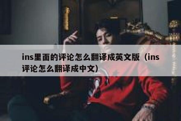 ins里面的评论怎么翻译成英文版（ins评论怎么翻译成中文） 第1张