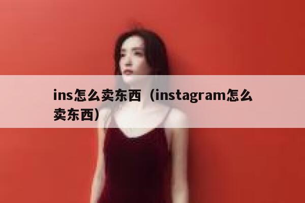 ins怎么卖东西（instagram怎么卖东西） 第1张