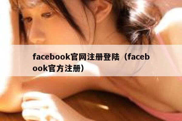 facebook官网注册登陆（facebook官方注册） 第1张