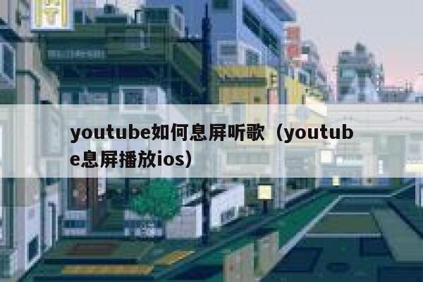 youtube如何息屏听歌（youtube息屏播放ios） 第1张