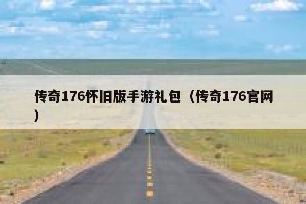 传奇176怀旧版手游礼包（传奇176官网） 第1张