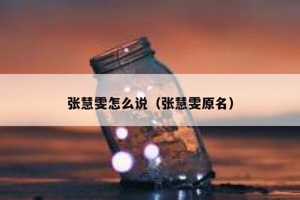 张慧雯怎么说（张慧雯原名） 第1张