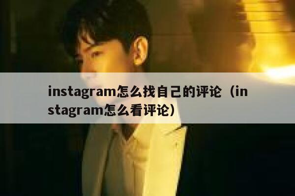 instagram怎么找自己的评论（instagram怎么看评论） 第1张