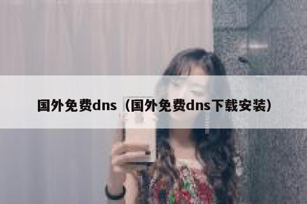 国外免费dns（国外免费dns下载安装） 第1张