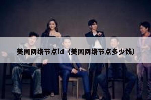 美国网络节点id（美国网络节点多少钱） 第1张