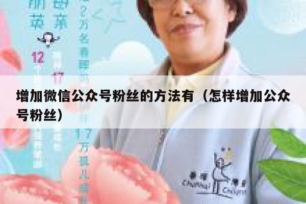 增加微信公众号粉丝的方法有（怎样增加公众号粉丝） 第1张